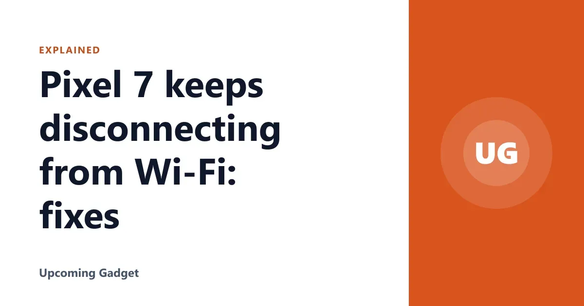 Pixel 7 keeps disconnecting from Wi‑Fi: fixes