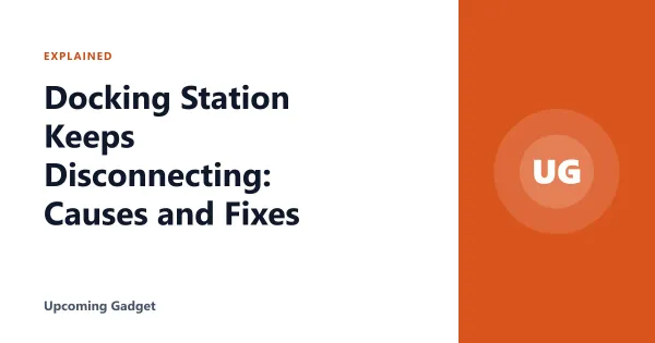Docking Station Keeps Disconnecting: Causes and Fixes