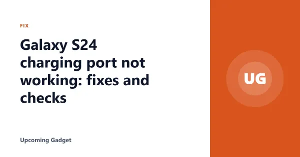 Galaxy S24 charging port not working: fixes and checks
