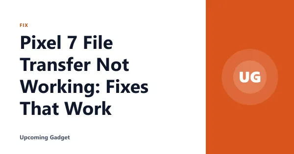 Pixel 7 File Transfer Not Working: Fixes That Work